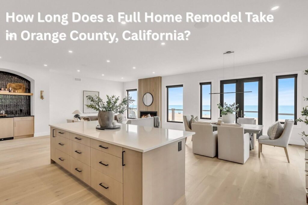 How Long Does a Full Home Remodel Take in Orange County, CA?